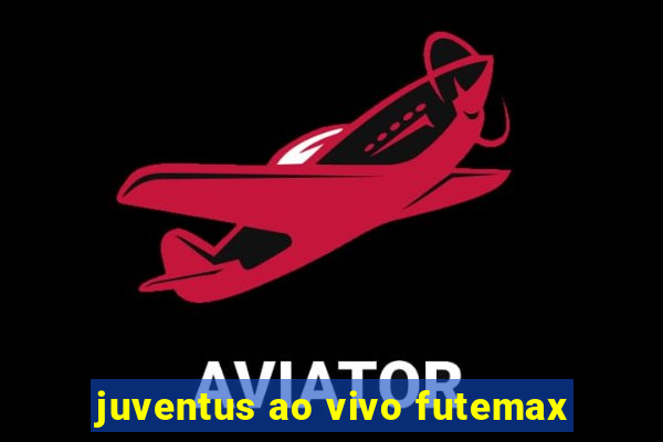 juventus ao vivo futemax